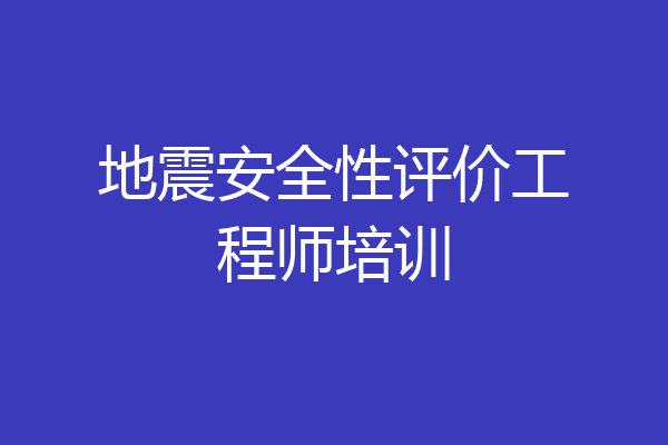 地震安全性评价工程师培训