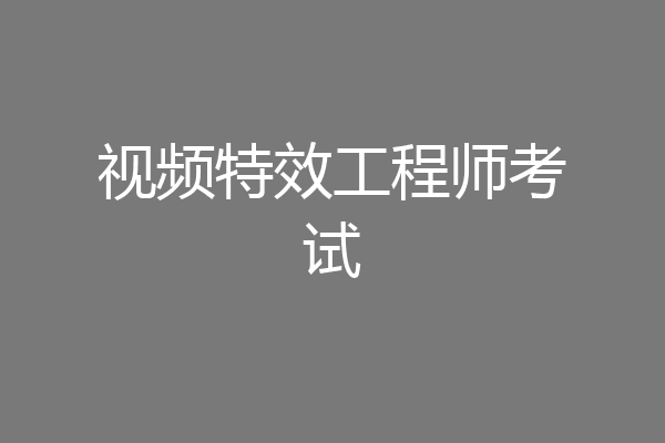 视频特效工程师考试