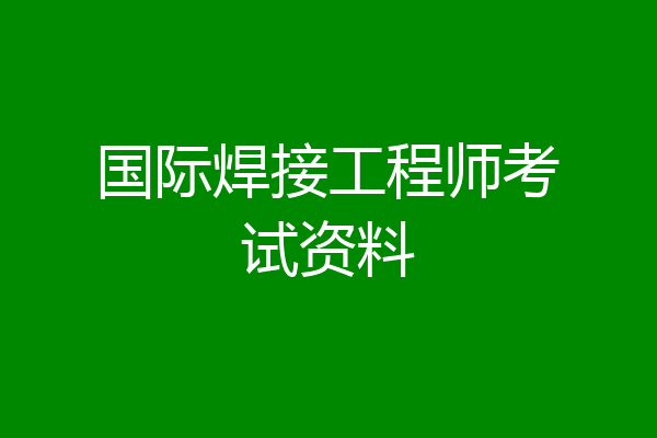 国际焊接工程师考试资料