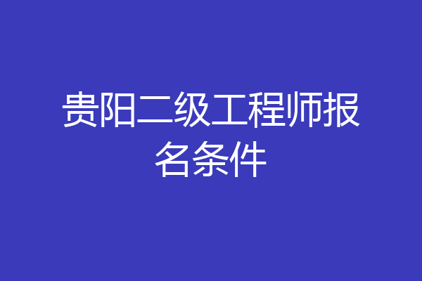 贵阳二级工程师报名条件