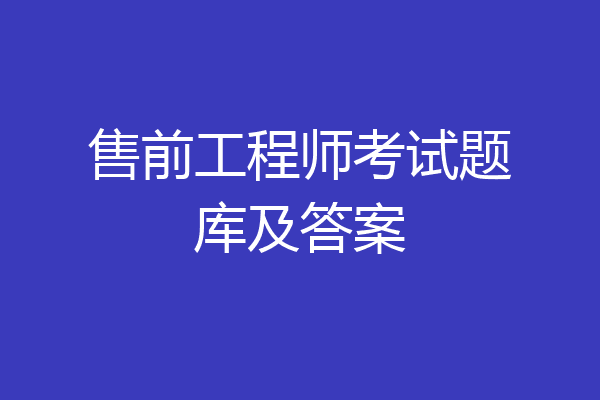 售前工程师考试题库及答案