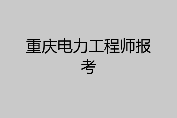 重庆电力工程师报考