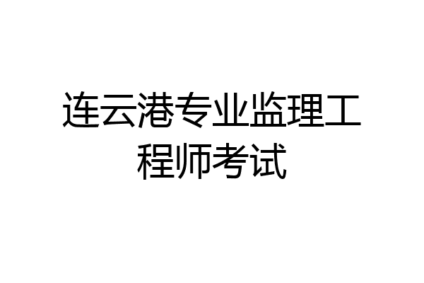 连云港专业监理工程师考试