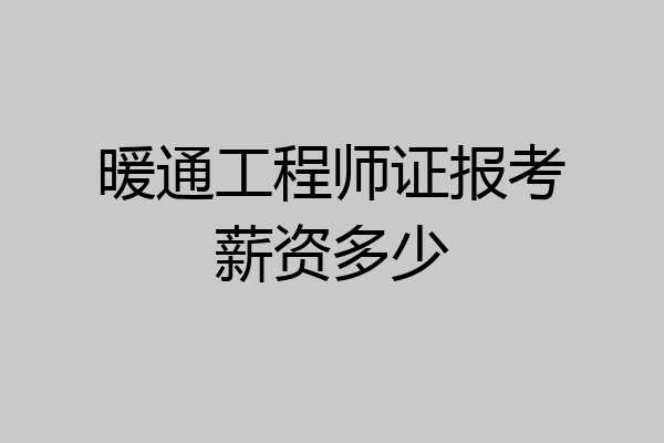 暖通工程师证报考薪资多少