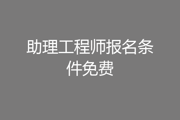 助理工程师报名条件免费