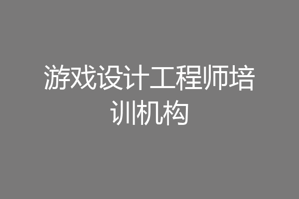 游戏设计工程师培训机构