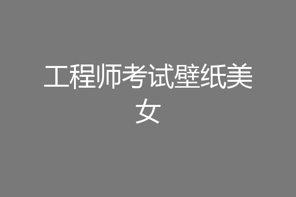 工程师考试壁纸美女