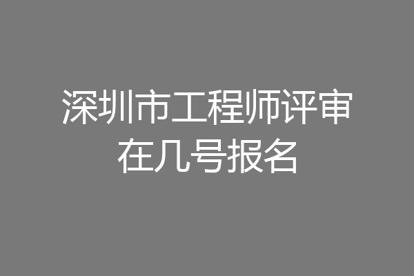 深圳市工程师评审在几号报名