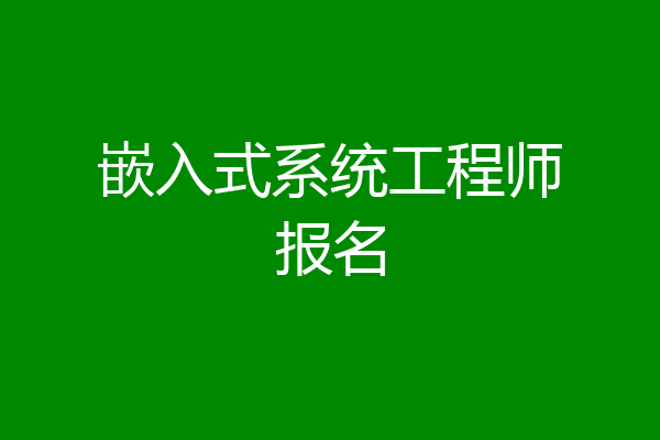 嵌入式系统工程师报名