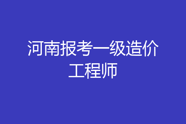 河南报考一级造价工程师
