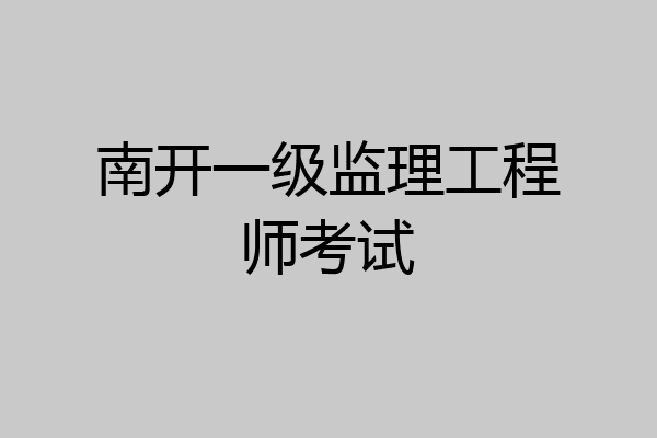 南开一级监理工程师考试