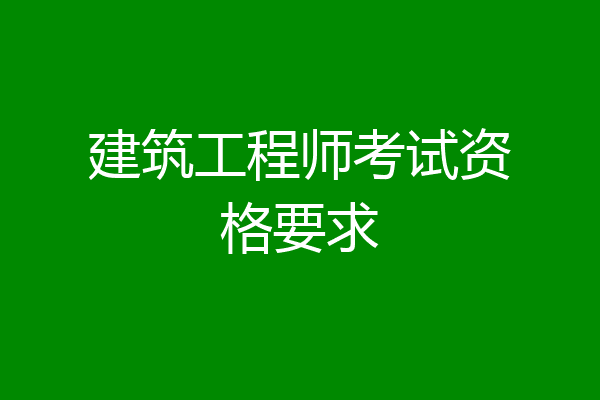 建筑工程师考试资格要求
