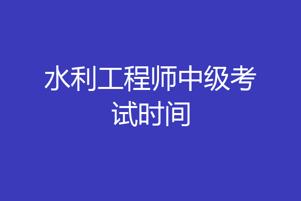 水利工程师中级考试时间