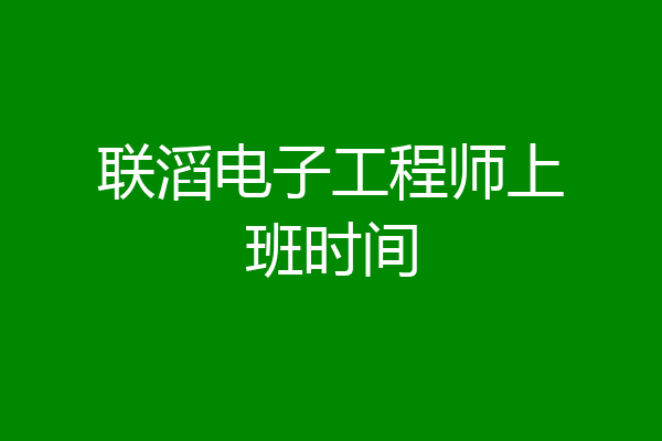 联滔电子工程师上班时间