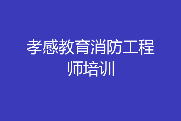 孝感教育消防工程师培训