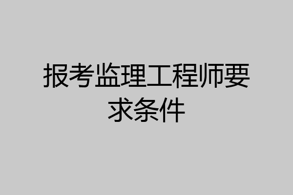 报考监理工程师要求条件