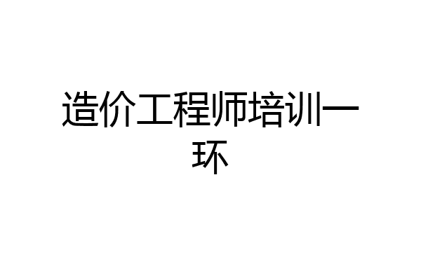造价工程师培训一环