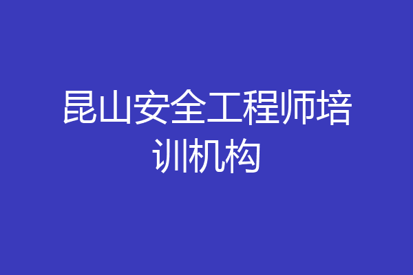 昆山安全工程师培训机构