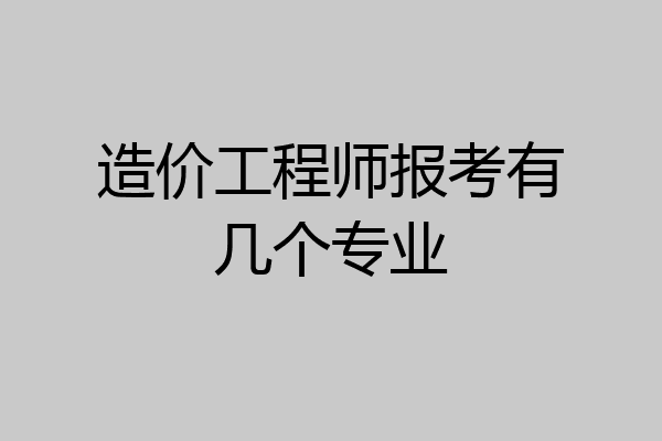 造价工程师报考有几个专业