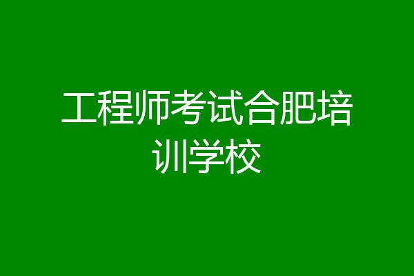 工程师考试合肥培训学校