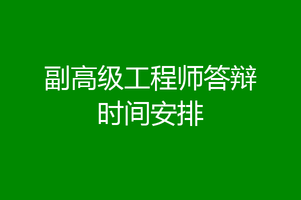 副高级工程师答辩时间安排