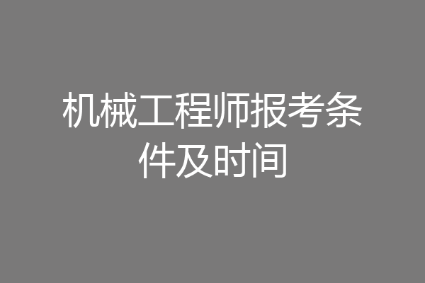 机械工程师报考条件及时间