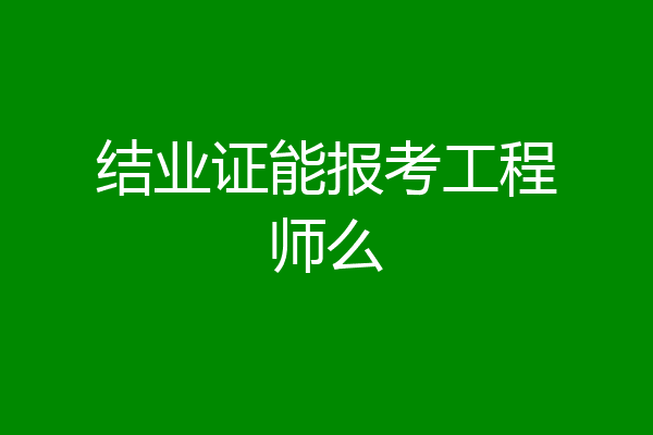 结业证能报考工程师么