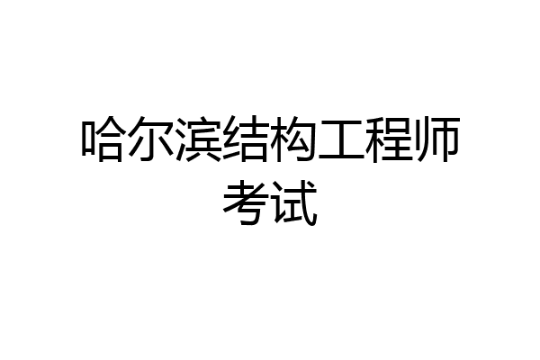 哈尔滨结构工程师考试