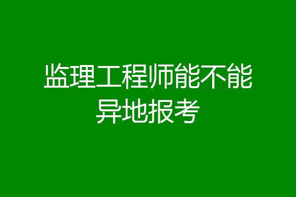 监理工程师能不能异地报考