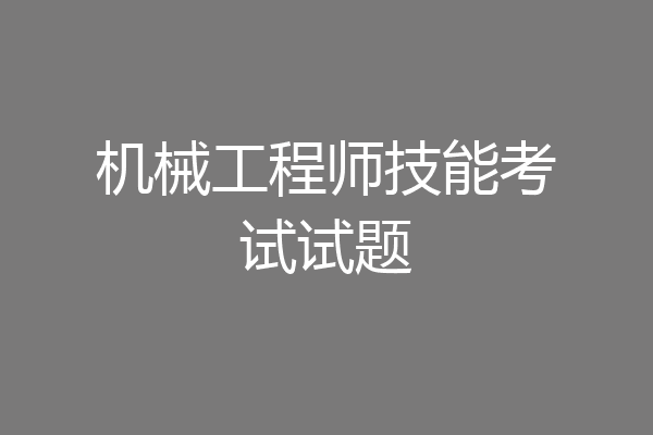 机械工程师技能考试试题
