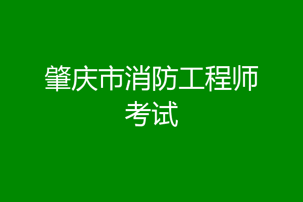 肇庆市消防工程师考试