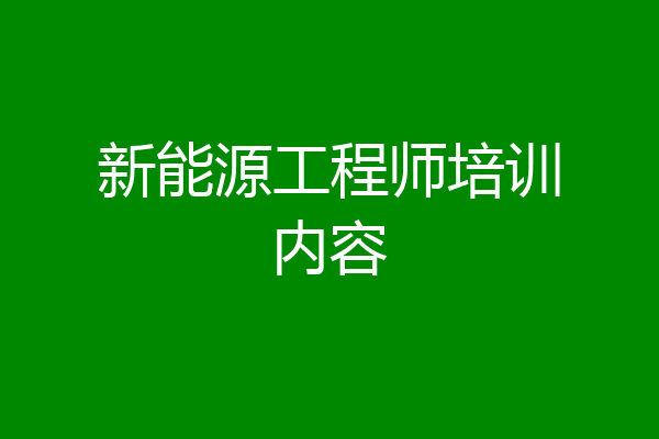 新能源工程师培训内容
