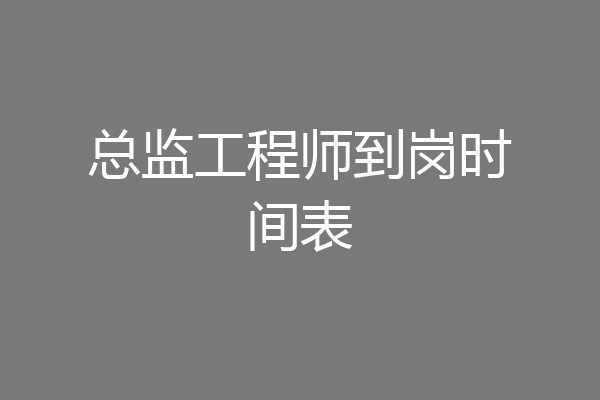 总监工程师到岗时间表
