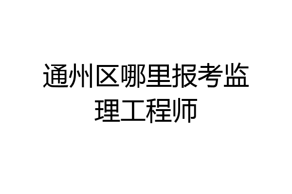 通州区哪里报考监理工程师