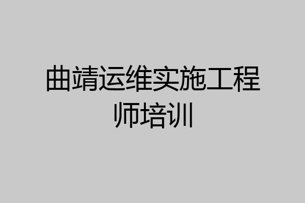 曲靖运维实施工程师培训