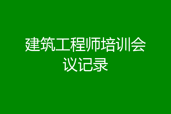 建筑工程师培训会议记录