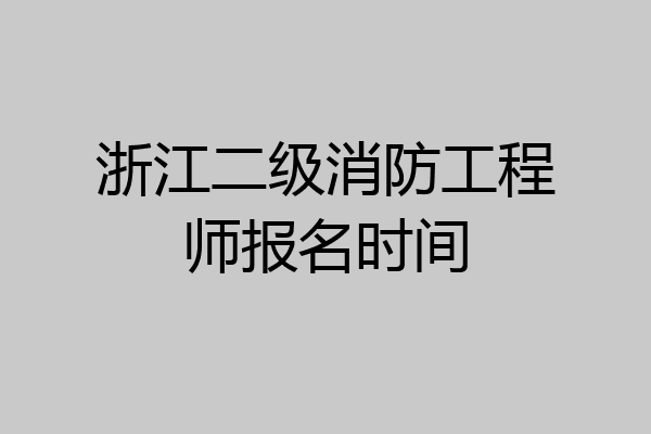 浙江二级消防工程师报名时间