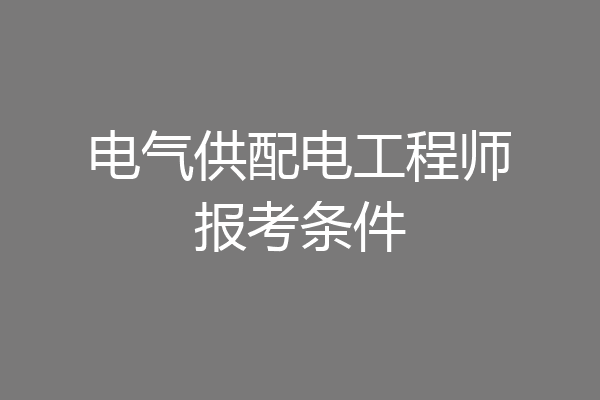 电气供配电工程师报考条件
