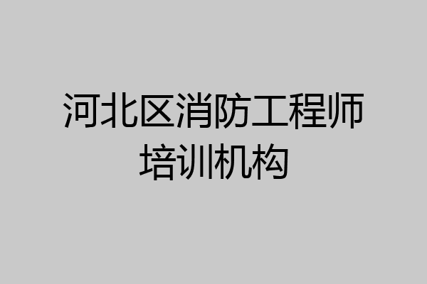 河北区消防工程师培训机构