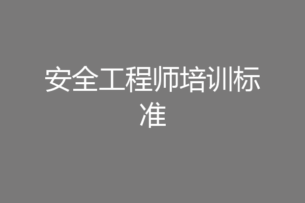 安全工程师培训标准
