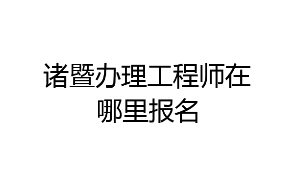 诸暨办理工程师在哪里报名