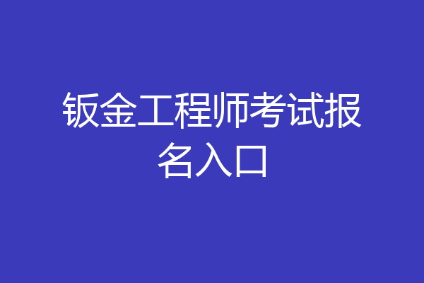 钣金工程师考试报名入口