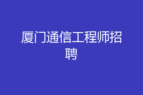 厦门通信工程师招聘