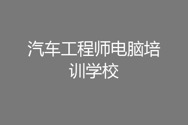 汽车工程师电脑培训学校