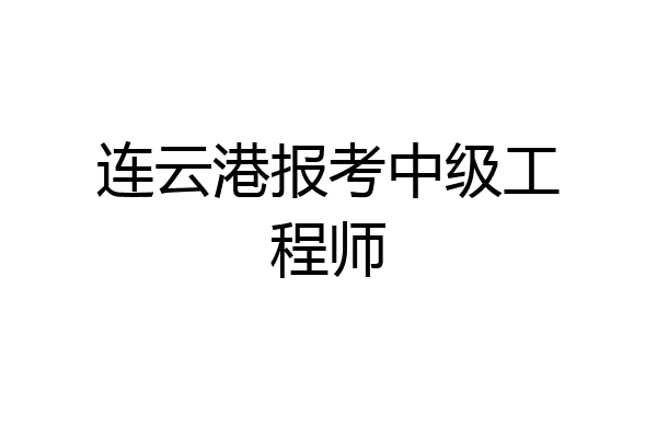 连云港报考中级工程师