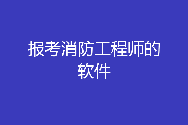 报考消防工程师的软件