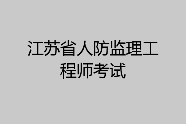 江苏省人防监理工程师考试