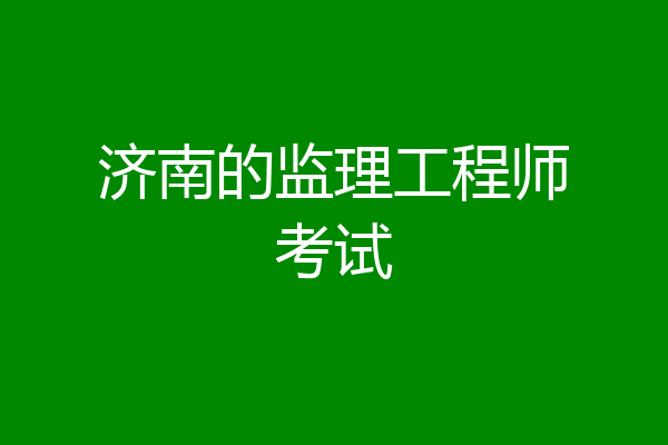 济南的监理工程师考试