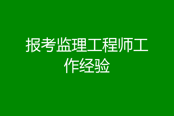 报考监理工程师工作经验