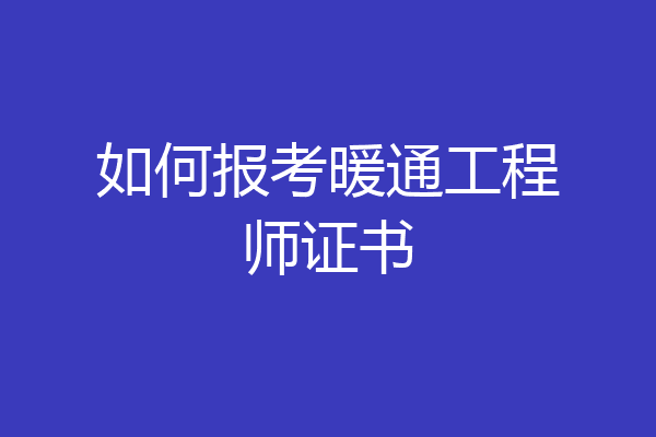 如何报考暖通工程师证书